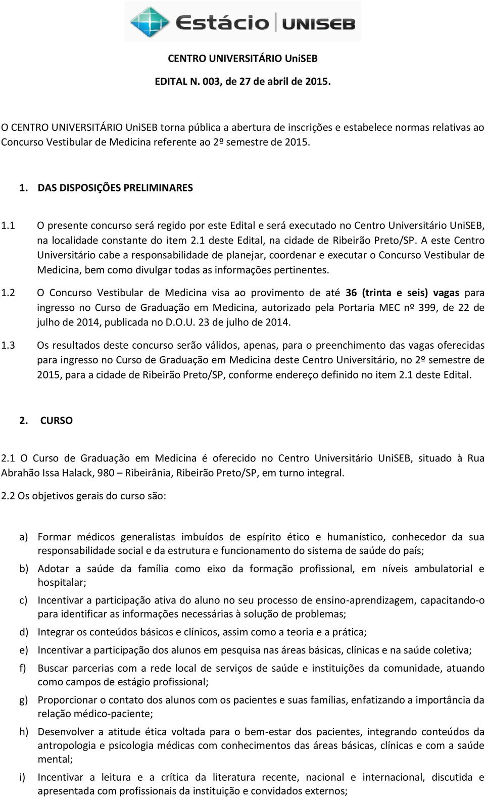 DAS DISPOSIÇÕES PRELIMINARES 1.1 O presente concurso será regido por este Edital e será executado no Centro Universitário UniSEB, na localidade constante do item 2.