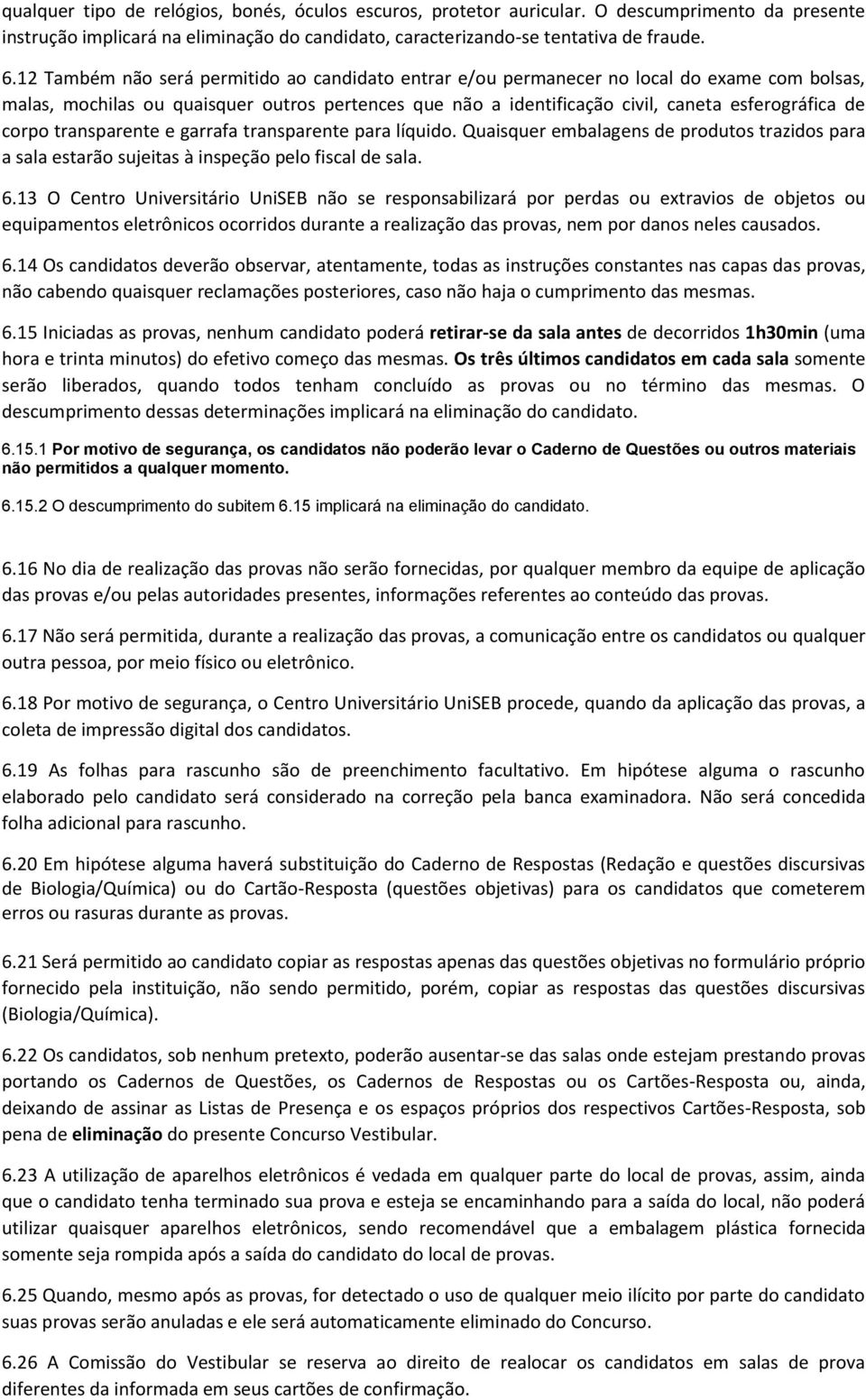 corpo transparente e garrafa transparente para líquido. Quaisquer embalagens de produtos trazidos para a sala estarão sujeitas à inspeção pelo fiscal de sala. 6.