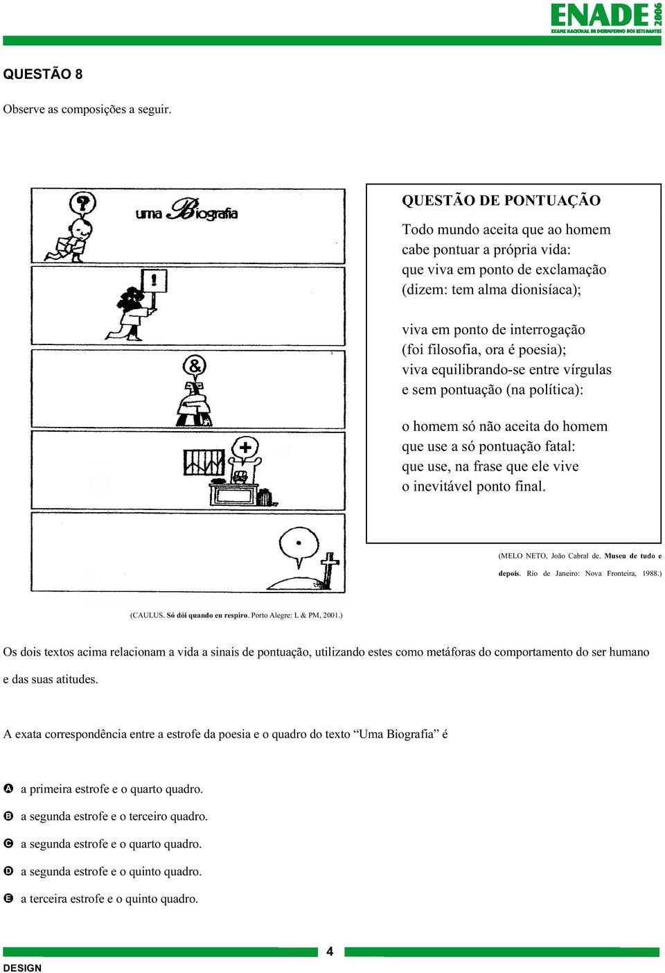 poesia); viva equilibrando-se entre vírgulas e sem pontuação (na política): o homem só não aceita do homem que use a só pontuação fatal: que use, na frase que ele vive o inevitável ponto final.