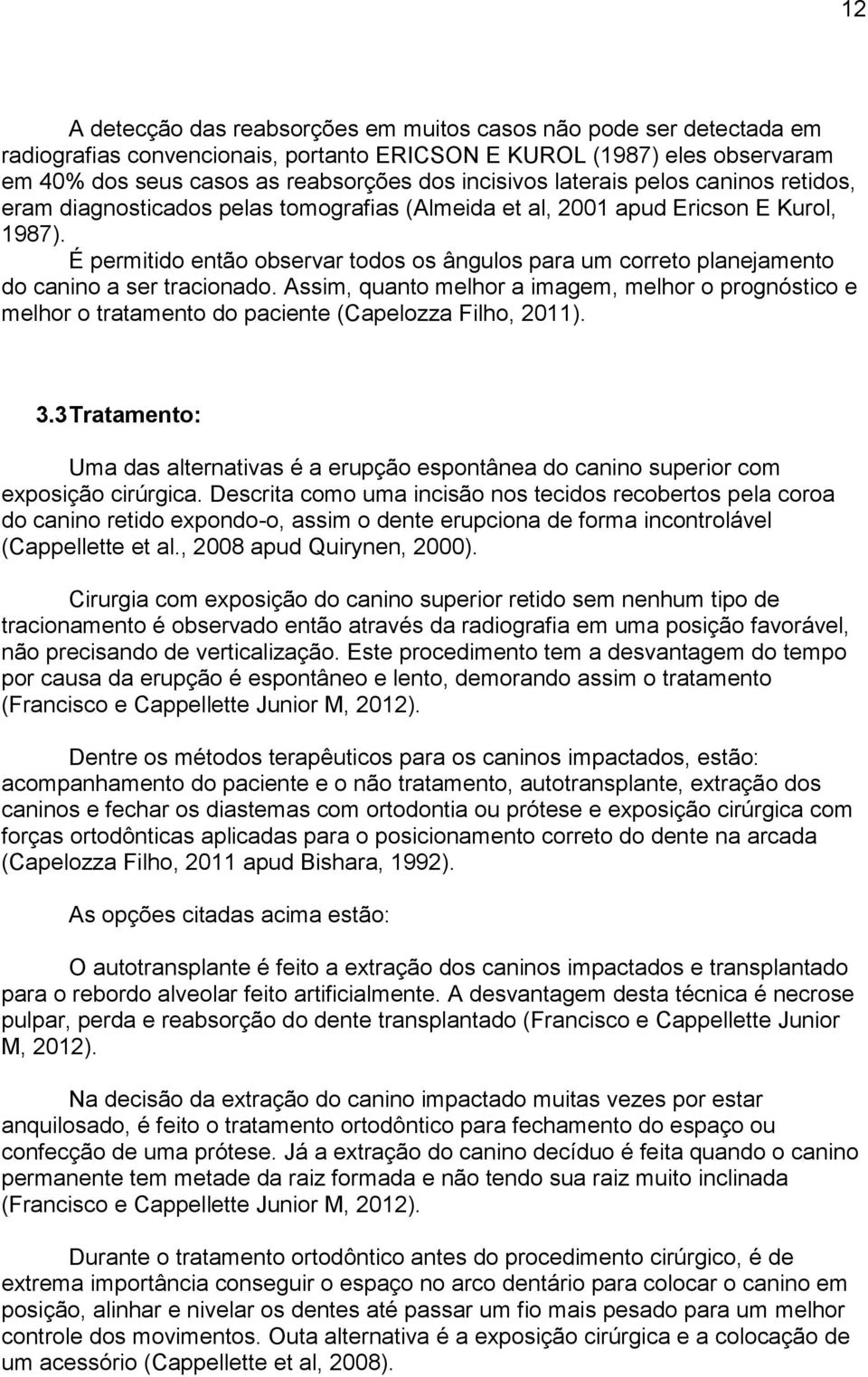 É permitido então observar todos os ângulos para um correto planejamento do canino a ser tracionado.