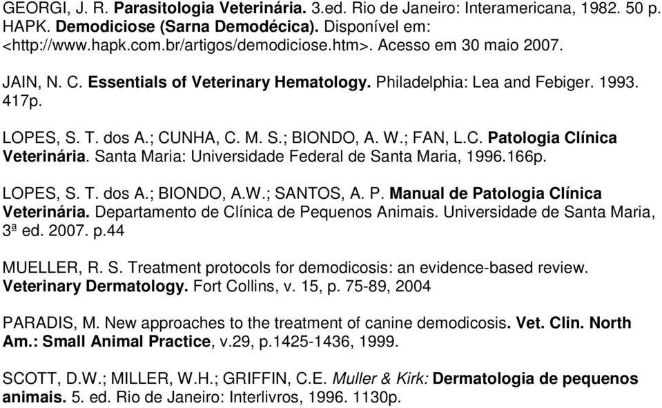 Santa Maria: Universidade Federal de Santa Maria, 1996.166p. LOPES, S. T. dos A.; BIONDO, A.W.; SANTOS, A. P. Manual de Patologia Clínica Veterinária. Departamento de Clínica de Pequenos Animais.