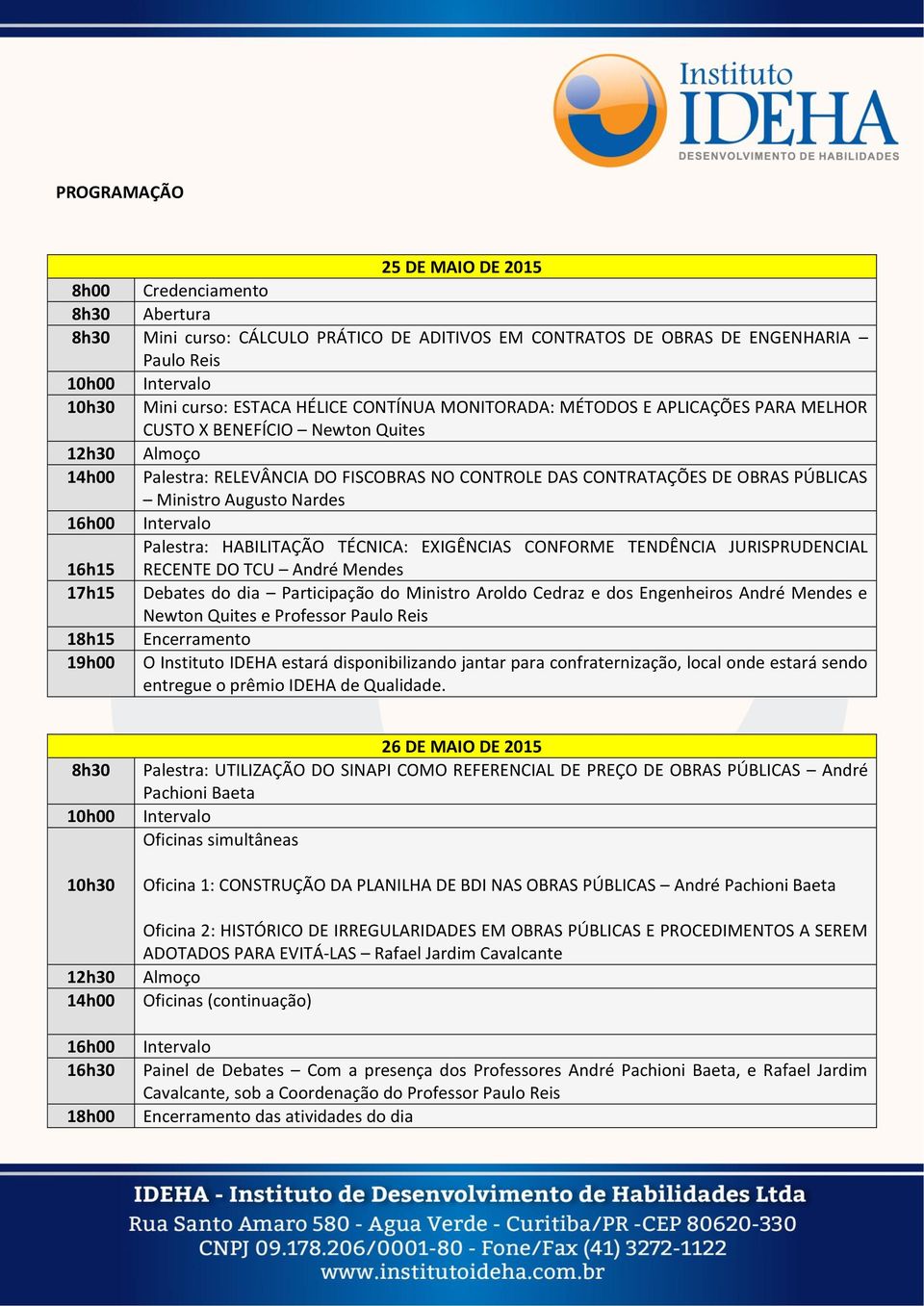 Ministro Augusto Nardes 16h00 Intervalo Palestra: HABILITAÇÃO TÉCNICA: EXIGÊNCIAS CONFORME TENDÊNCIA JURISPRUDENCIAL 16h15 RECENTE DO TCU André Mendes 17h15 Debates do dia Participação do Ministro