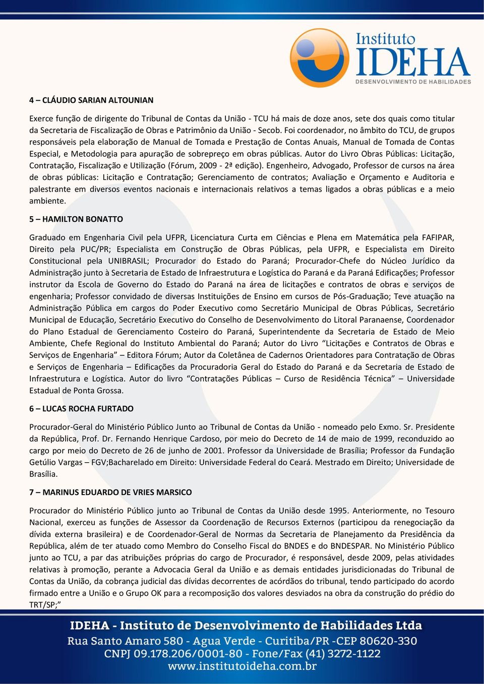 Foi coordenador, no âmbito do TCU, de grupos responsáveis pela elaboração de Manual de Tomada e Prestação de Contas Anuais, Manual de Tomada de Contas Especial, e Metodologia para apuração de