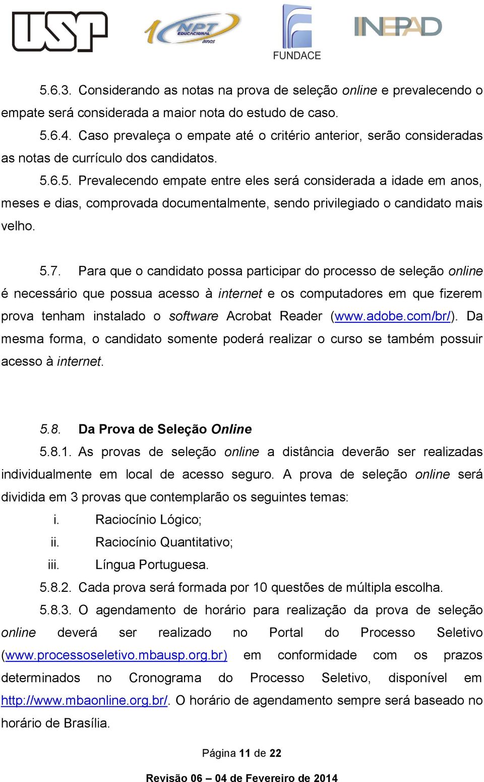 6.5. Prevalecendo empate entre eles será considerada a idade em anos, meses e dias, comprovada documentalmente, sendo privilegiado o candidato mais velho. 5.7.