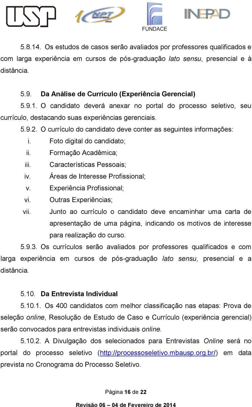 O currículo do candidato deve conter as seguintes informações: i. Foto digital do candidato; ii. Formação Acadêmica; iii. Características Pessoais; iv. Áreas de Interesse Profissional; v.