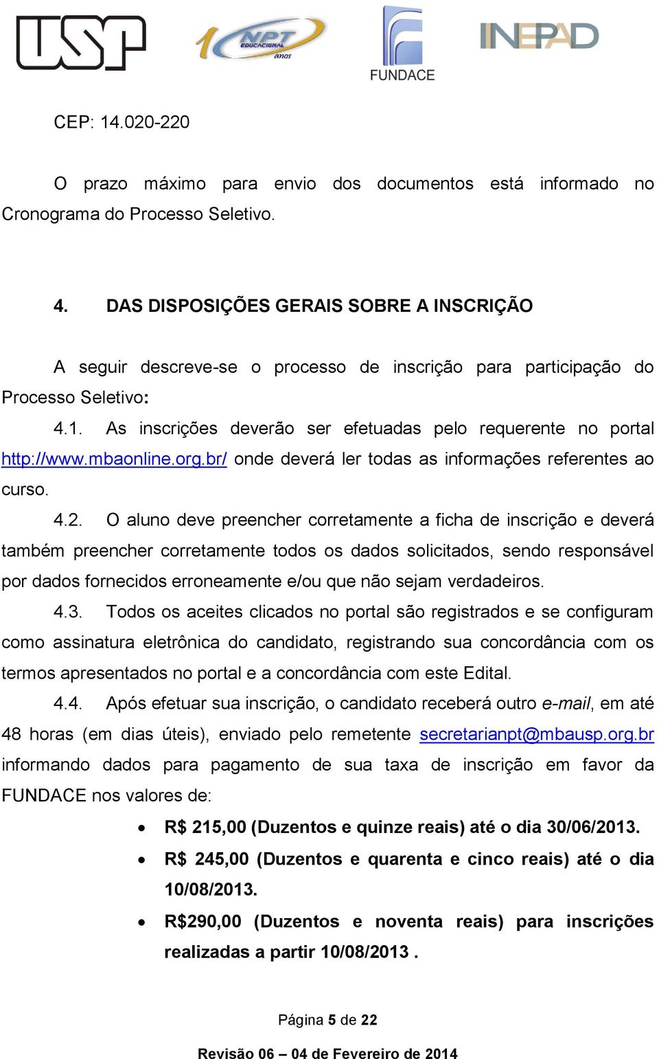 As inscrições deverão ser efetuadas pelo requerente no portal http://www.mbaonline.org.br/ onde deverá ler todas as informações referentes ao curso. 4.2.