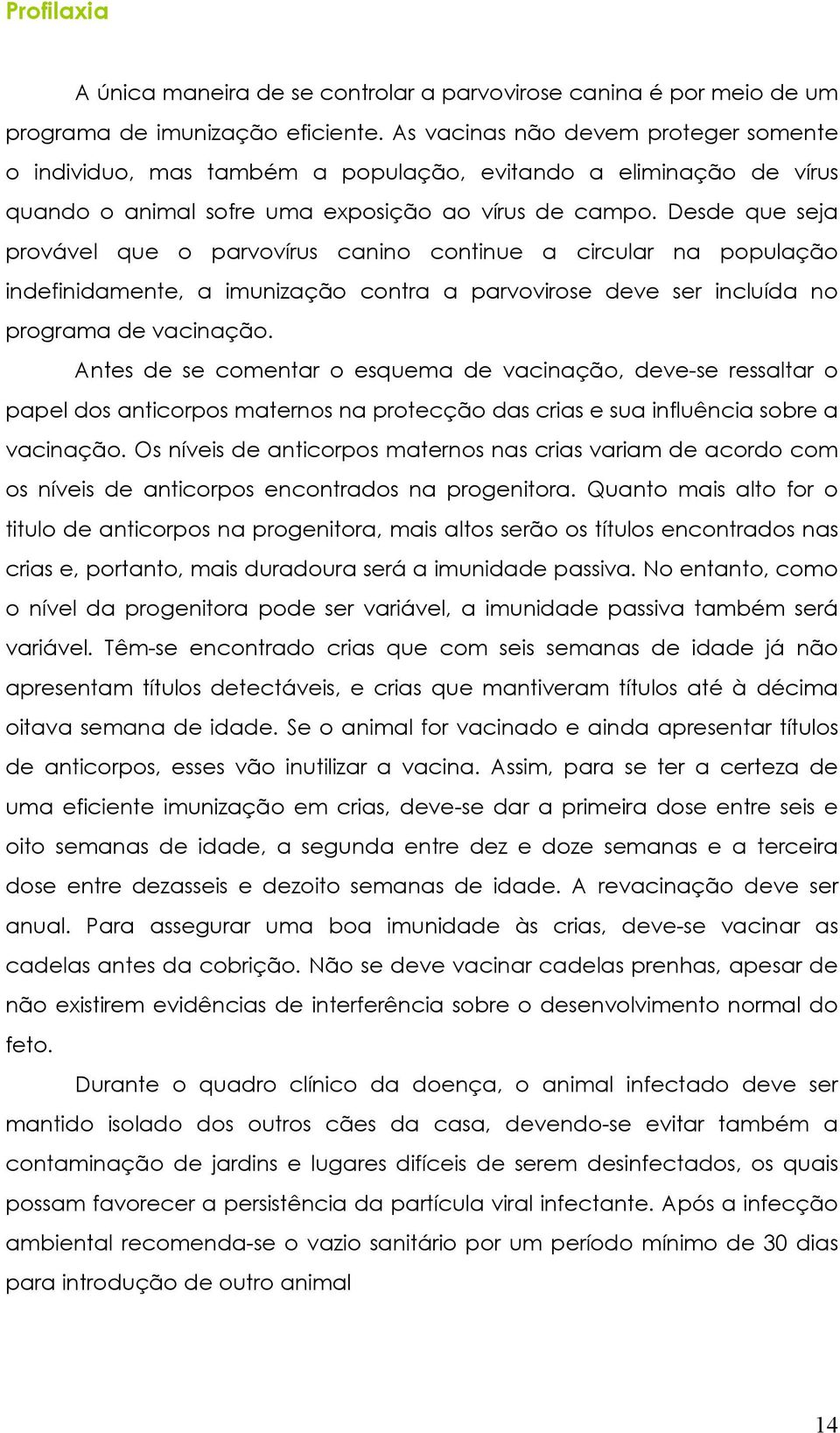 Desde que seja provável que o parvovírus canino continue a circular na população indefinidamente, a imunização contra a parvovirose deve ser incluída no programa de vacinação.