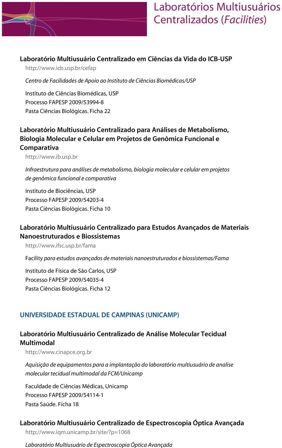 Ficha 22 Laboratório Multiusuário Centralizado para Análises de Metabolismo, Biologia Molecular e Celular em Projetos de Genômica Funcional e Comparativa http://www.ib.usp.