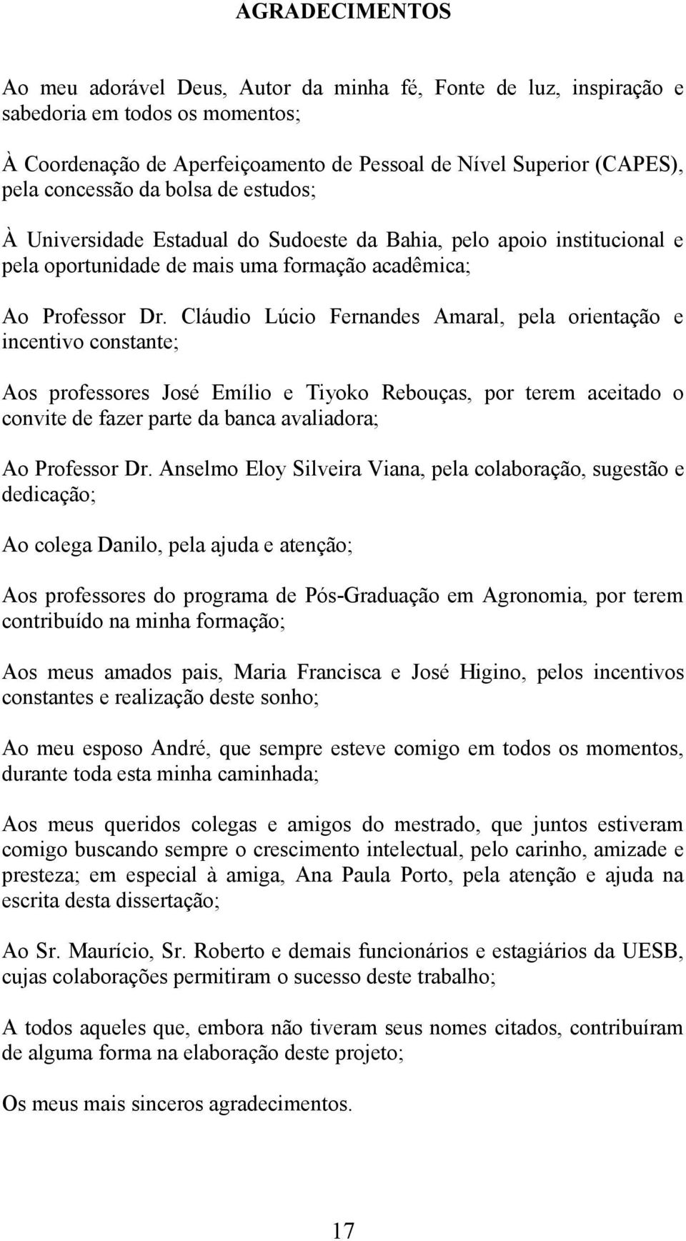 Cláudio Lúcio Fernandes Amaral, pela orientação e incentivo constante; Aos professores José Emílio e Tiyoko Rebouças, por terem aceitado o convite de fazer parte da banca avaliadora; Ao Professor Dr.