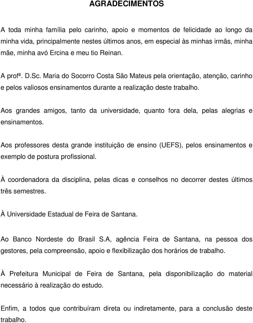 Aos grandes amigos, tanto da universidade, quanto fora dela, pelas alegrias e ensinamentos.