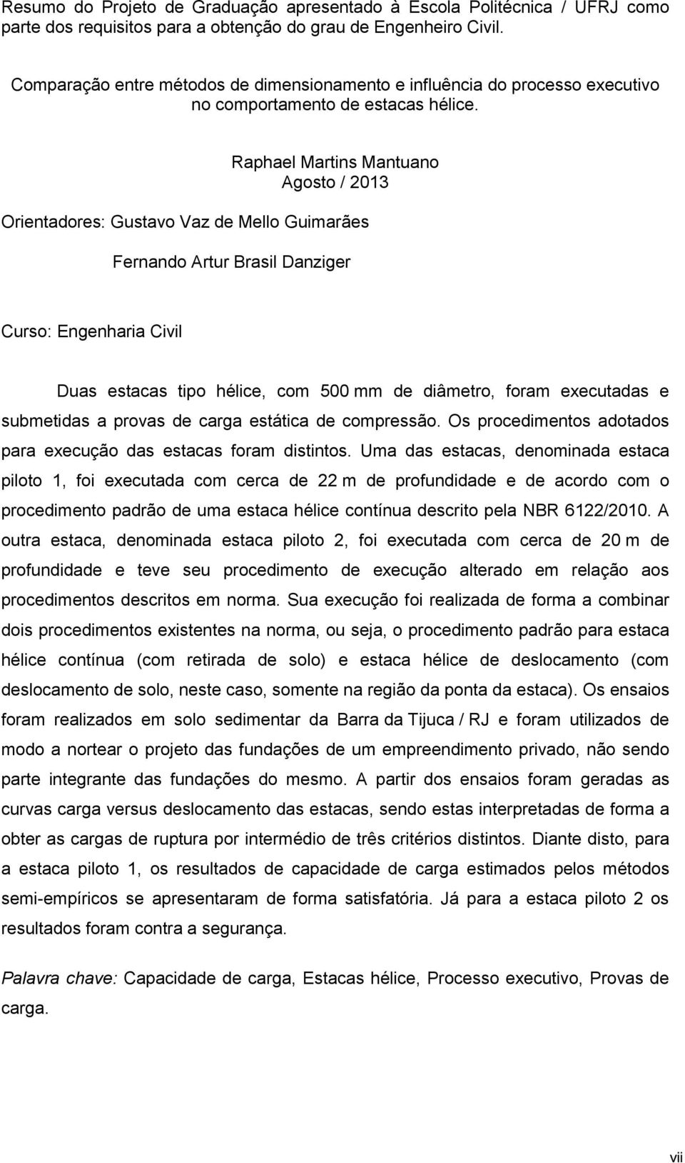 Raphael Martins Mantuano Agosto / 2013 Orientadores: Gustavo Vaz de Mello Guimarães Fernando Artur Brasil Danziger Curso: Engenharia Civil Duas estacas tipo hélice, com 500 mm de diâmetro, foram