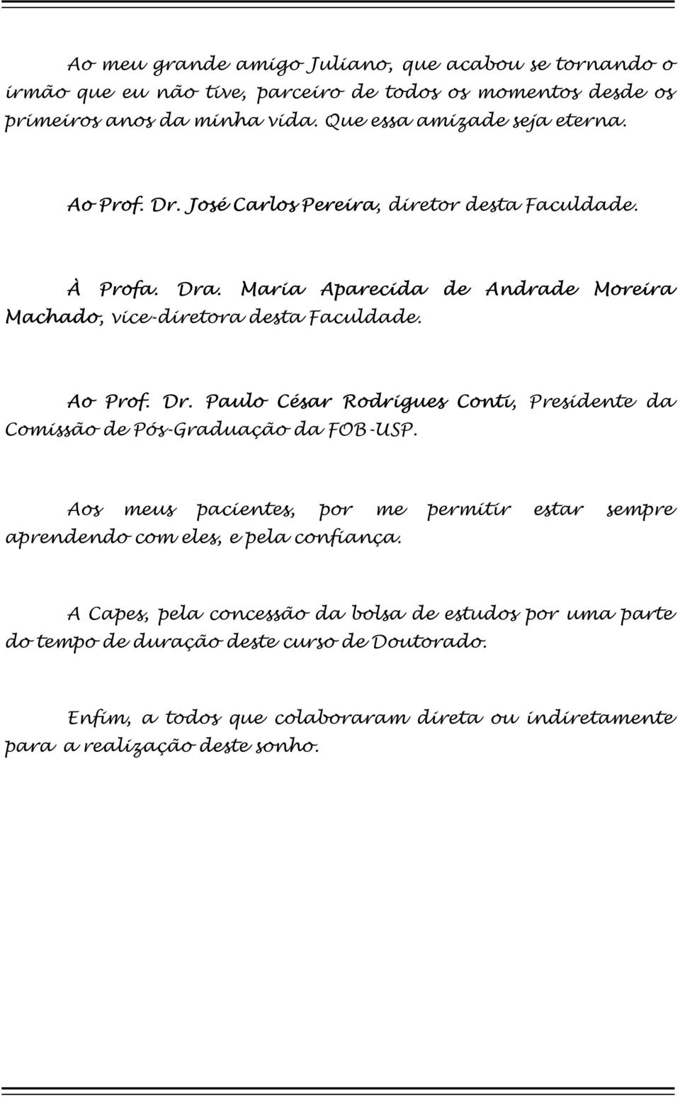 Maria Aparecida de Andrade Moreira Machado, vice-diretora desta Faculdade. Ao Prof. Dr. Paulo César Rodrigues Conti, Presidente da Comissão de Pós-Graduação da FOB-USP.