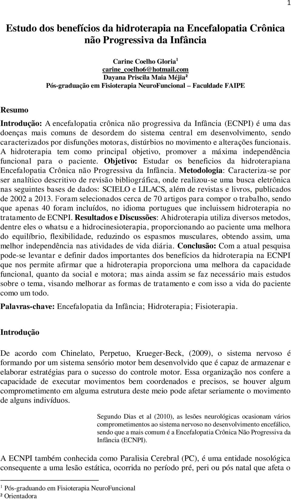 comuns de desordem do sistema central em desenvolvimento, sendo caracterizados por disfunções motoras, distúrbios no movimento e alterações funcionais.