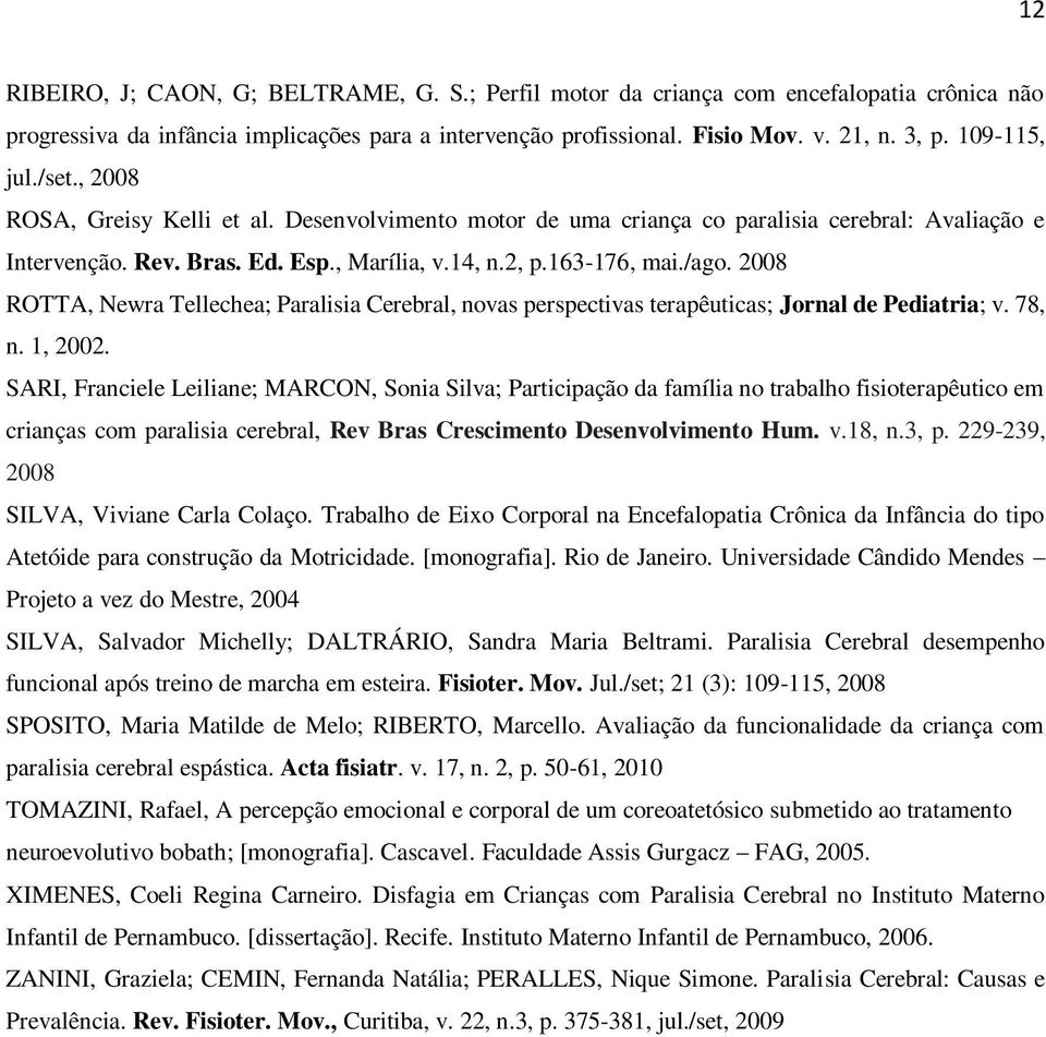 2008 ROTTA, Newra Tellechea; Paralisia Cerebral, novas perspectivas terapêuticas; Jornal de Pediatria; v. 78, n. 1, 2002.