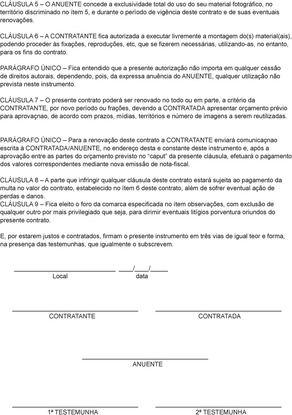 CLÁUSULA 6 A CONTRATANTE fi ca autorizada a executar livremente a montagem do(s) material(ais), podendo proceder às fi xações, reproduções, etc, que se fi zerem necessárias, utilizando-as, no