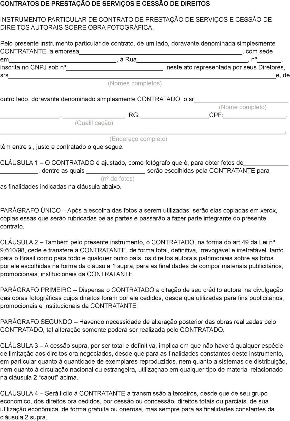 seus Diretores, srs e, de (Nomes completos) outro lado, doravante denominado simplesmente CONTRATADO, o sr (Nome completo),, RG: CPF:.