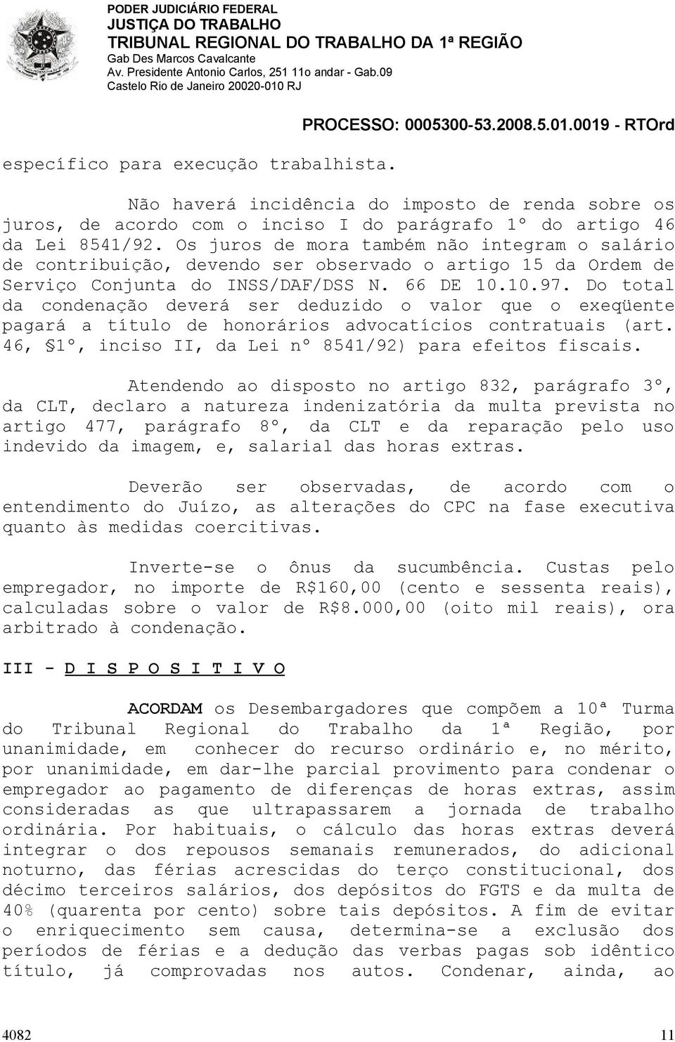 Do total da condenação deverá ser deduzido o valor que o exeqüente pagará a título de honorários advocatícios contratuais (art. 46, 1º, inciso II, da Lei nº 8541/92) para efeitos fiscais.