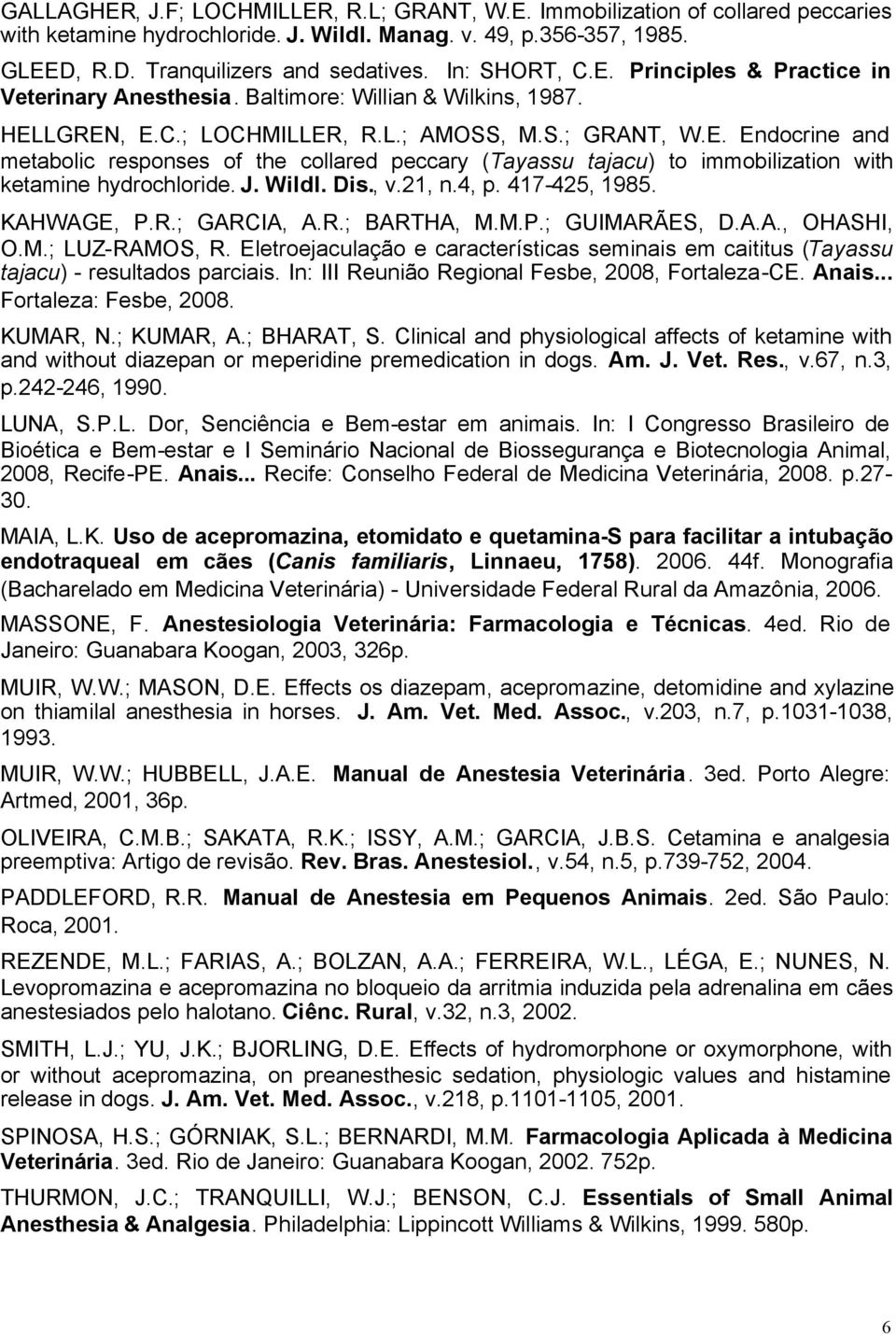 J. Wildl. Dis., v.21, n.4, p. 417-425, 1985. KAHWAGE, P.R.; GARCIA, A.R.; BARTHA, M.M.P.; GUIMARÃES, D.A.A., OHASHI, O.M.; LUZ-RAMOS, R.