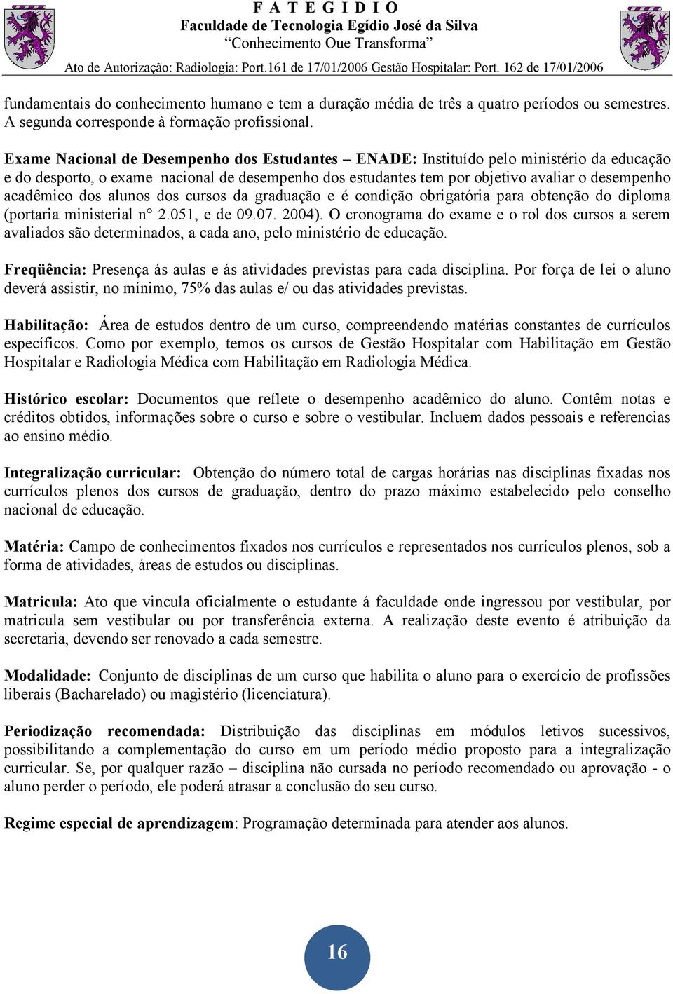 dos alunos dos cursos da graduação e é condição obrigatória para obtenção do diploma (portaria ministerial n 2.051, e de 09.07. 2004).