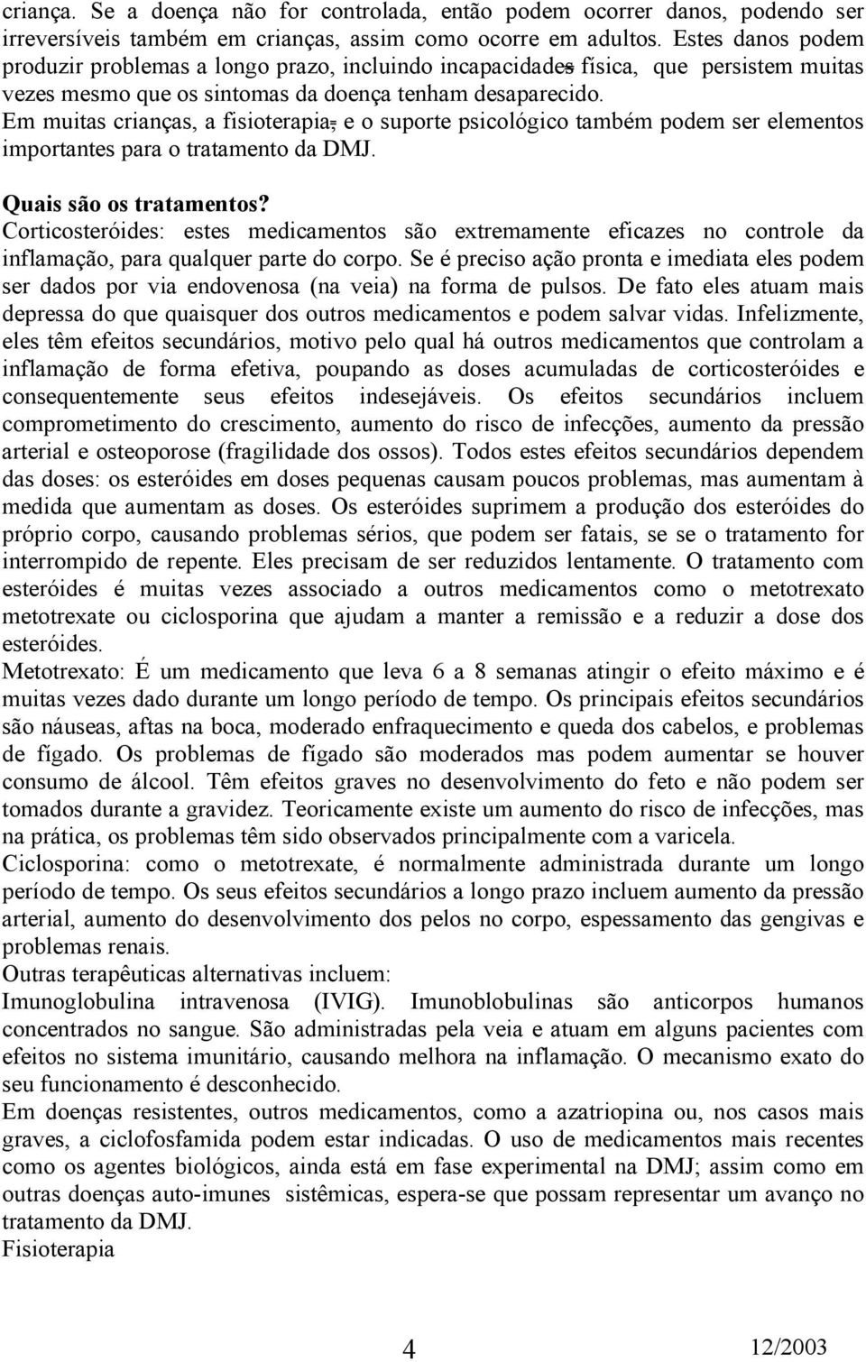 Em muitas crianças, a fisioterapia, e o suporte psicológico também podem ser elementos importantes para o tratamento da DMJ. Quais são os tratamentos?