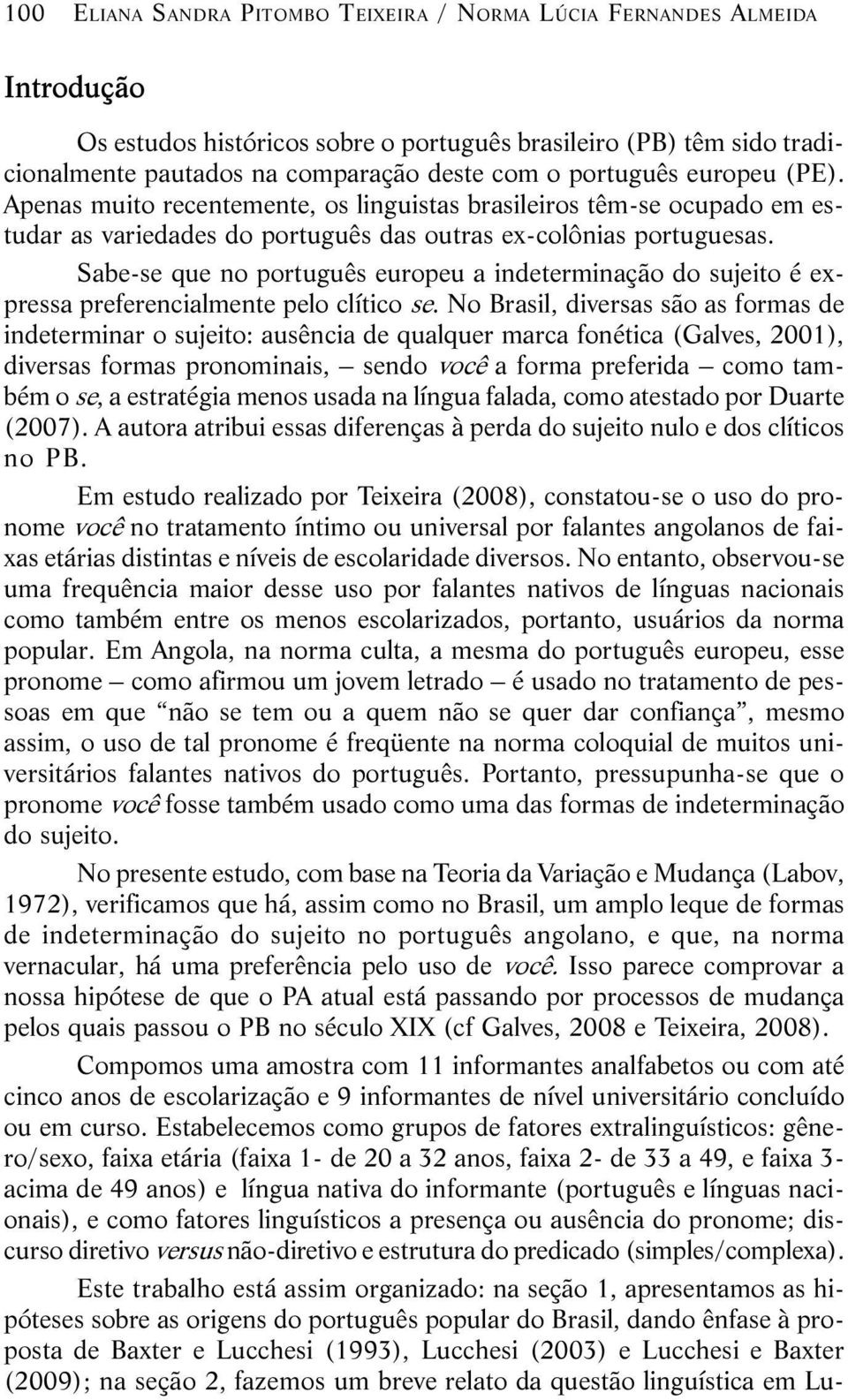 Sabe-se que no português europeu a indeterminação do sujeito é expressa preferencialmente pelo clítico se.