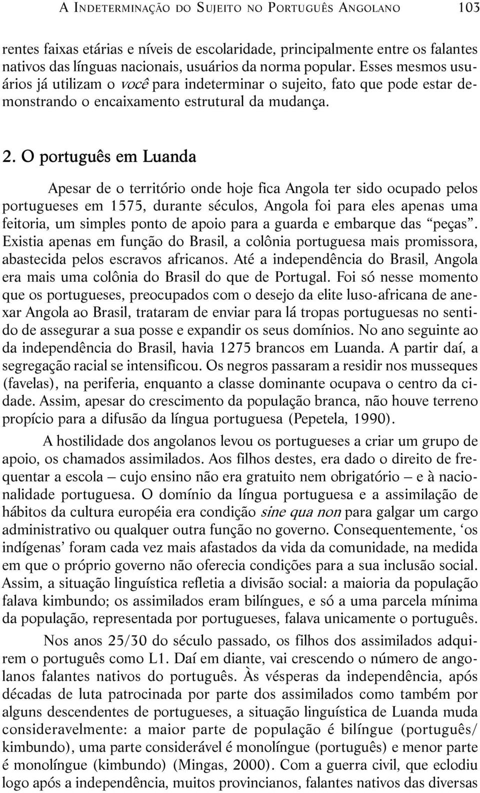 O português em Luanda Apesar de o território onde hoje fica Angola ter sido ocupado pelos portugueses em 1575, durante séculos, Angola foi para eles apenas uma feitoria, um simples ponto de apoio