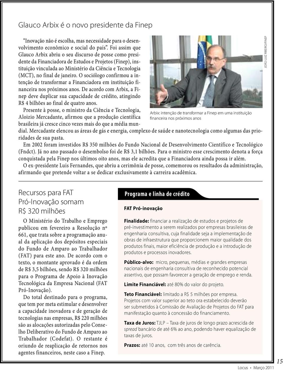 Foi assim que Glauco Arbix abriu o seu discurso de posse como presidente da Financiadora de Estudos e Projetos (Finep), instituição vinculada ao Ministério da Ciência e Tecnologia (MCT), no final de