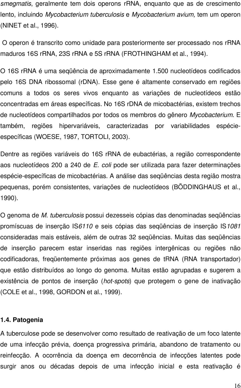 500 nucleotídeos codificados pelo 16S DNA ribossomal (rdna).