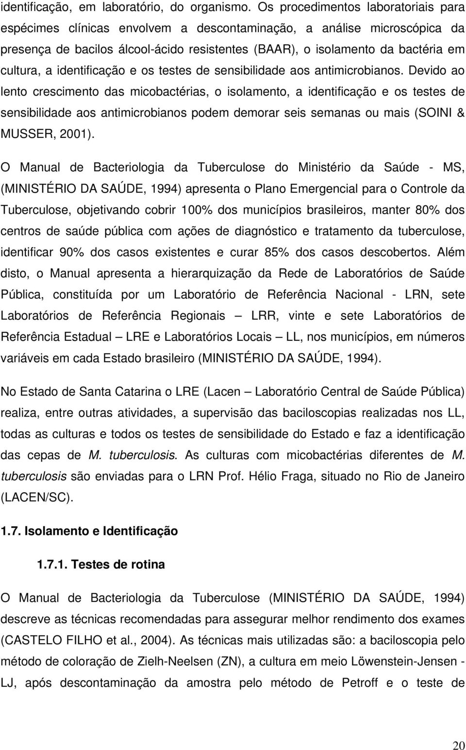 a identificação e os testes de sensibilidade aos antimicrobianos.