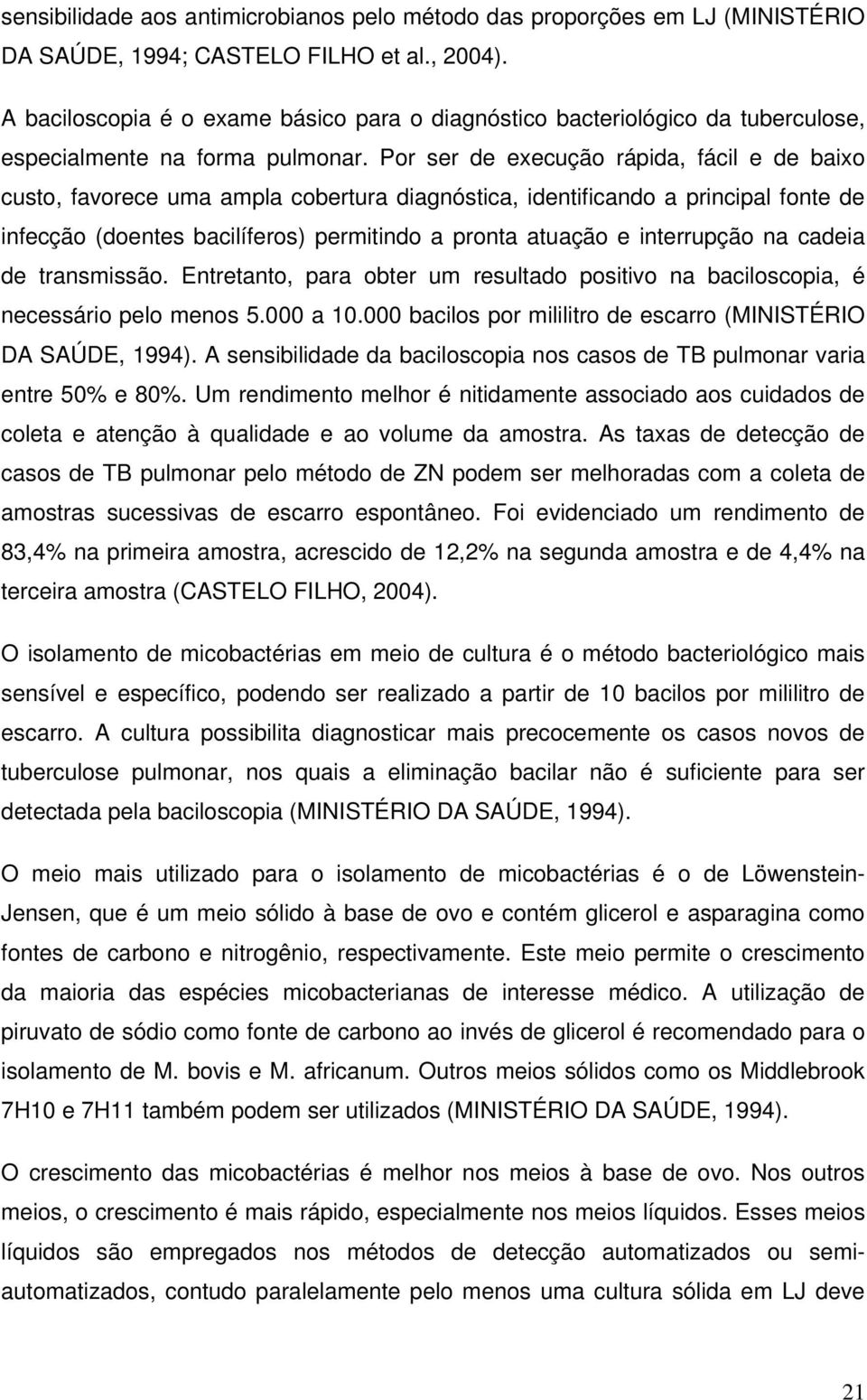 Por ser de execução rápida, fácil e de baixo custo, favorece uma ampla cobertura diagnóstica, identificando a principal fonte de infecção (doentes bacilíferos) permitindo a pronta atuação e