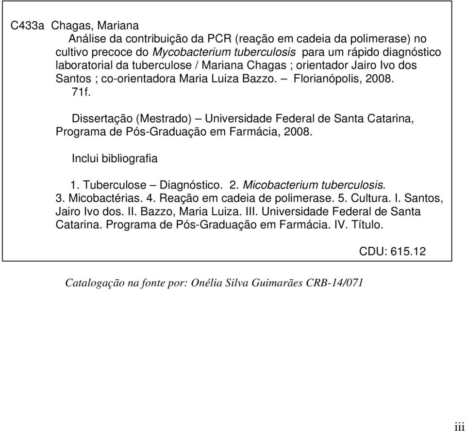Dissertação (Mestrado) Universidade Federal de Santa Catarina, Programa de Pós-Graduação em Farmácia, 2008. Inclui bibliografia 1. Tuberculose Diagnóstico. 2. Micobacterium tuberculosis. 3.