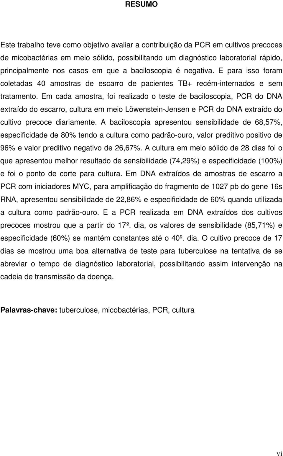 Em cada amostra, foi realizado o teste de baciloscopia, PCR do DNA extraído do escarro, cultura em meio Löwenstein-Jensen e PCR do DNA extraído do cultivo precoce diariamente.