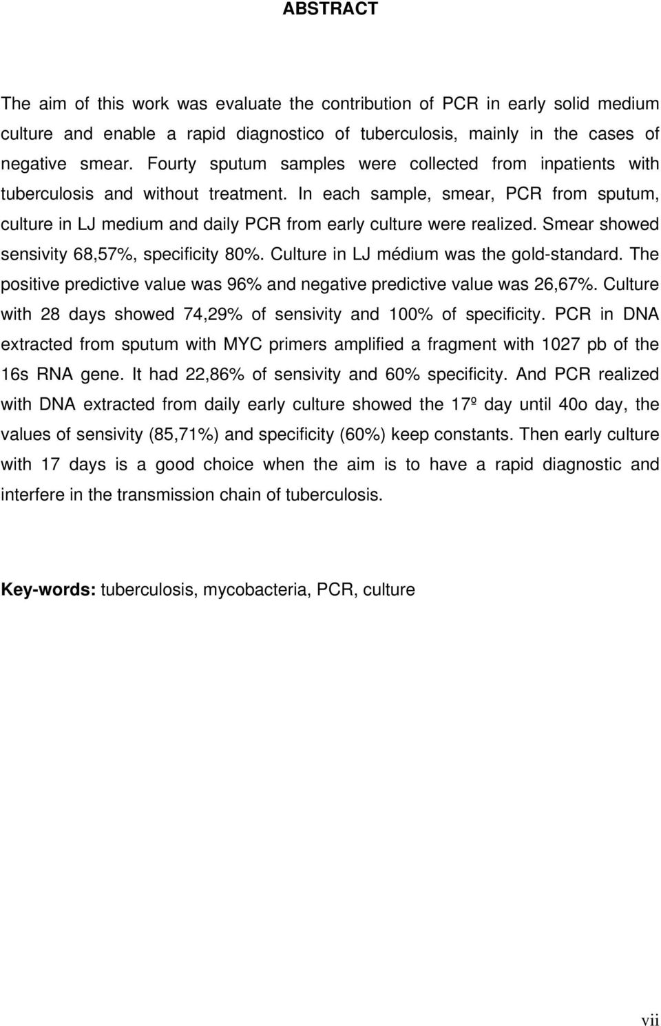 In each sample, smear, PCR from sputum, culture in LJ medium and daily PCR from early culture were realized. Smear showed sensivity 68,57%, specificity 80%. Culture in LJ médium was the gold-standard.