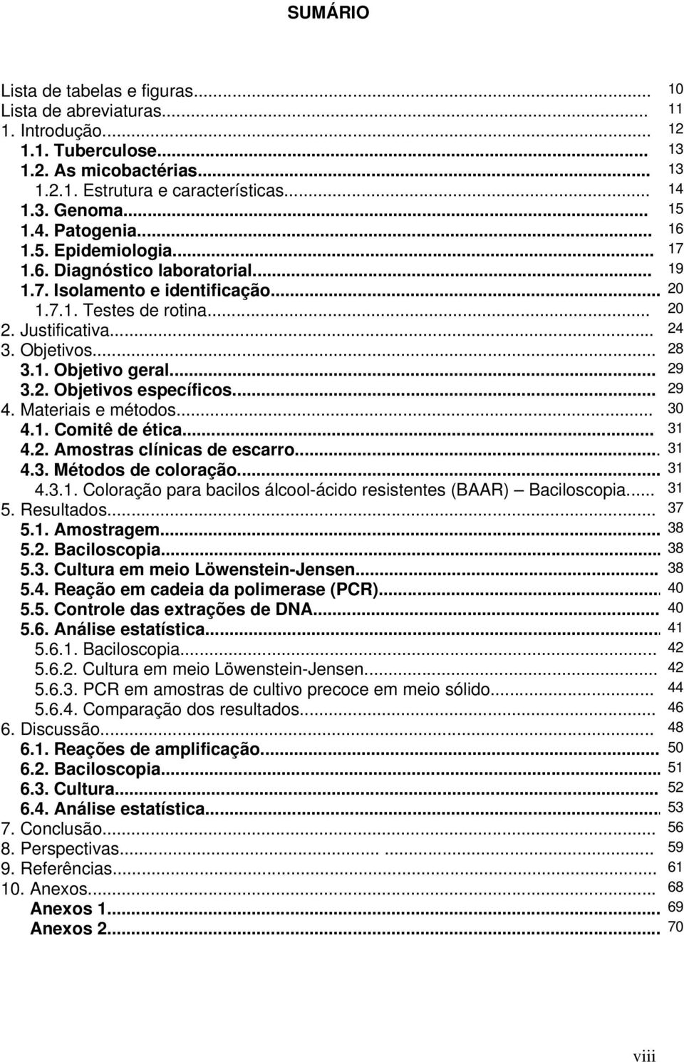 .. 29 3.2. Objetivos específicos... 29 4. Materiais e métodos... 30 4.1. Comitê de ética... 31 4.2. Amostras clínicas de escarro... 31 4.3. Métodos de coloração... 31 4.3.1. Coloração para bacilos álcool-ácido resistentes (BAAR) Baciloscopia.