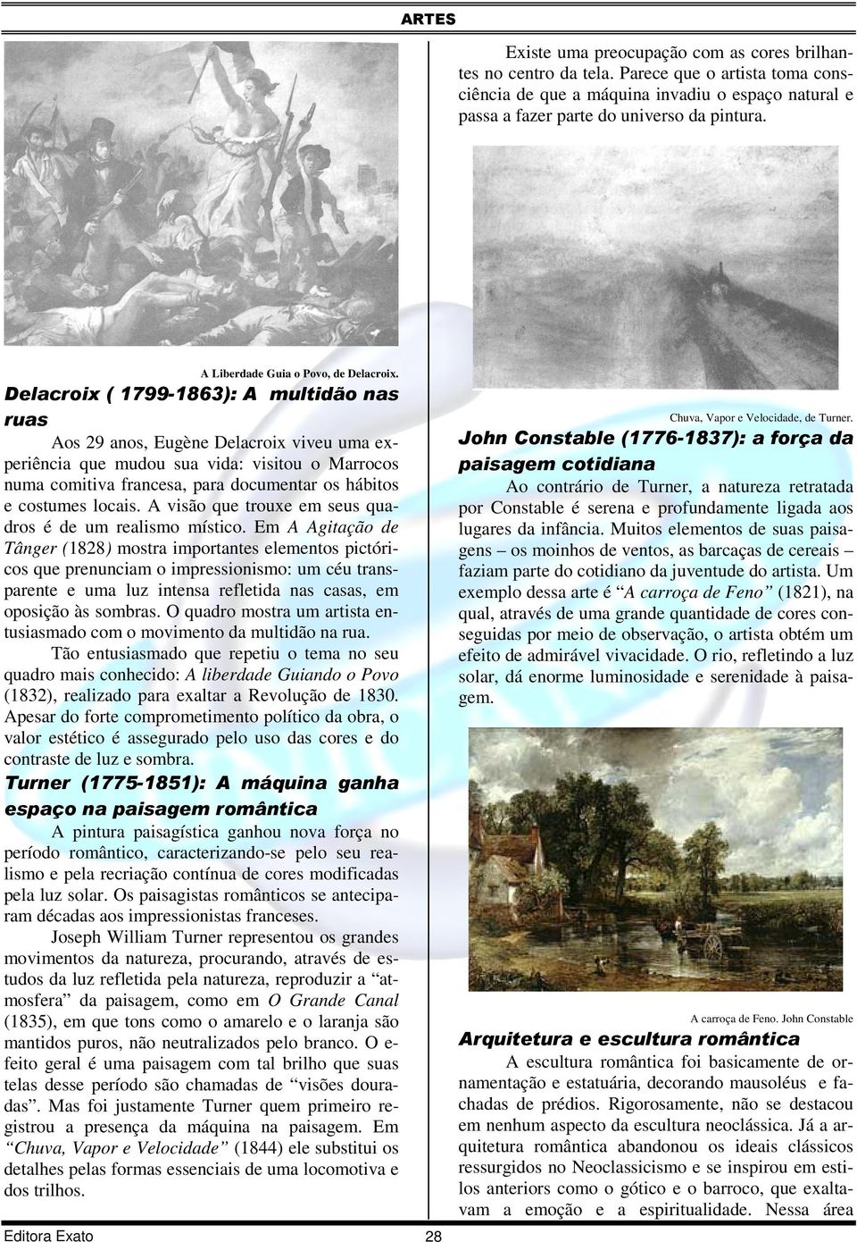 Delacroix ( 1799-1863): A multidão nas ruas Aos 29 anos, Eugène Delacroix viveu uma experiência que mudou sua vida: visitou o Marrocos numa comitiva francesa, para documentar os hábitos e costumes