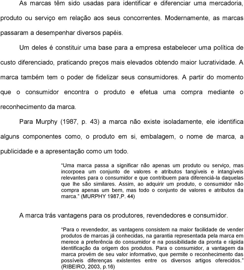 A marca também tem o poder de fidelizar seus consumidores. A partir do momento que o consumidor encontra o produto e efetua uma compra mediante o reconhecimento da marca. Para Murphy (1987, p.