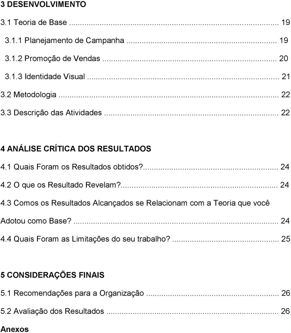 2 O que os Resultado Revelam?... 24 4.3 Comos os Resultados Alcançados se Relacionam com a Teoria que você Adotou como Base?... 24 4.4 Quais Foram as Limitações do seu trabalho?