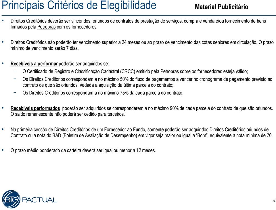 Recebíveis a performar poderão ser adquiridos se: O Certificado de Registro e Classificação Cadastral (CRCC) emitido pela Petrobras sobre os fornecedores esteja válido; Os Direitos Creditórios