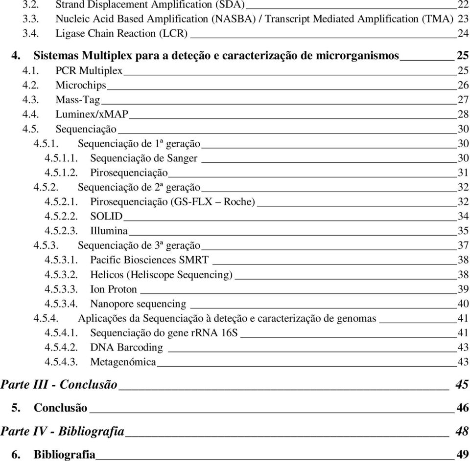 5.1.1. Sequenciação de Sanger 30 4.5.1.2. Pirosequenciação 31 4.5.2. Sequenciação de 2ª geração 32 4.5.2.1. Pirosequenciação (GS-FLX Roche) 32 4.5.2.2. SOLID 34 4.5.2.3. Illumina 35 4.5.3. Sequenciação de 3ª geração 37 4.