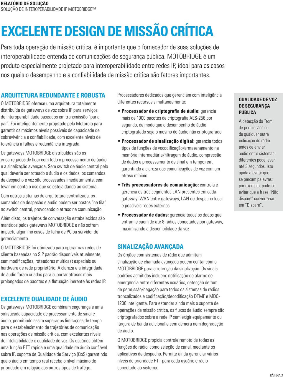 ARQUITETURA REDUNDANTE E ROBUSTA O MOTOBRIDGE oferece uma arquitetura totalmente distribuída de gateways de voz sobre IP para serviços de interoperabilidade baseados em transmissão par a par.