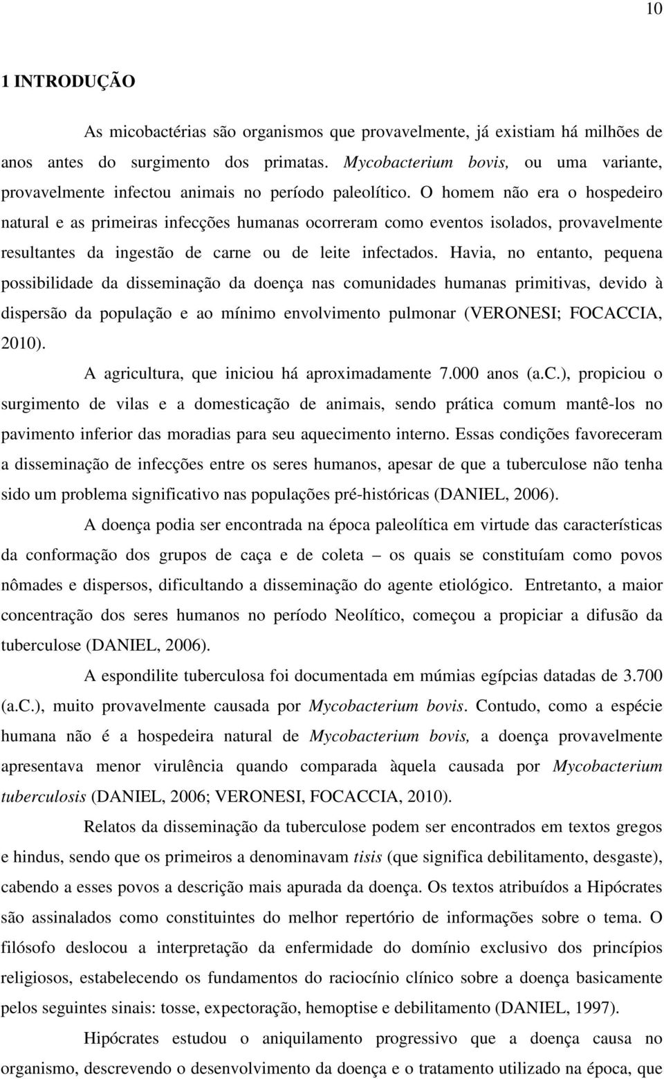 O homem não era o hospedeiro natural e as primeiras infecções humanas ocorreram como eventos isolados, provavelmente resultantes da ingestão de carne ou de leite infectados.