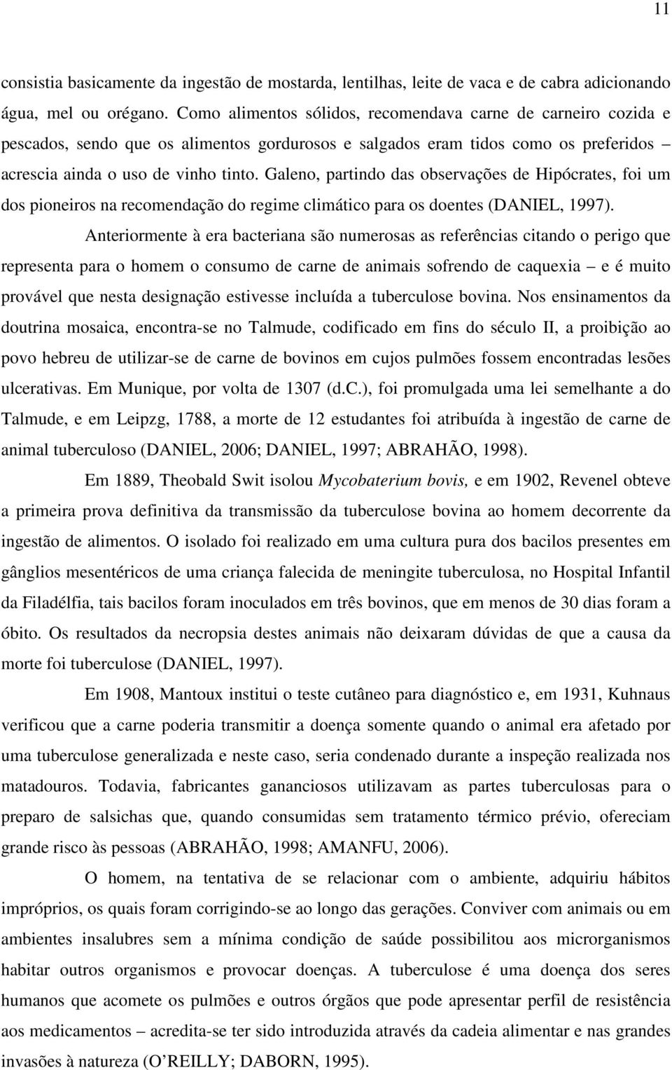 Galeno, partindo das observações de Hipócrates, foi um dos pioneiros na recomendação do regime climático para os doentes (DANIEL, 1997).