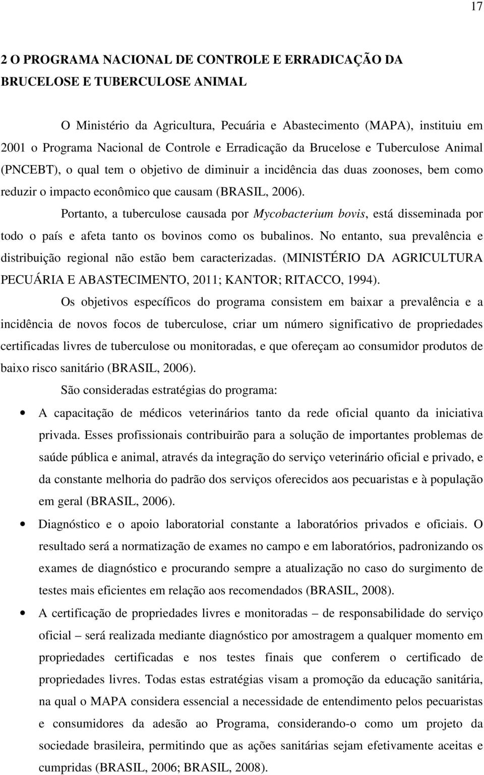 Portanto, a tuberculose causada por Mycobacterium bovis, está disseminada por todo o país e afeta tanto os bovinos como os bubalinos.