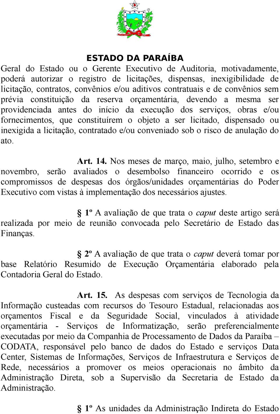 licitado, dispensado ou inexigida a licitação, contratado e/ou conveniado sob o risco de anulação do ato. Art. 14.