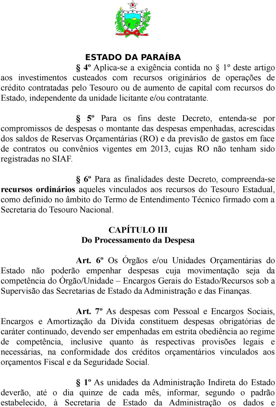 5º Para os fins deste Decreto, entenda-se por compromissos de despesas o montante das despesas empenhadas, acrescidas dos saldos de Reservas Orçamentárias (RO) e da previsão de gastos em face de