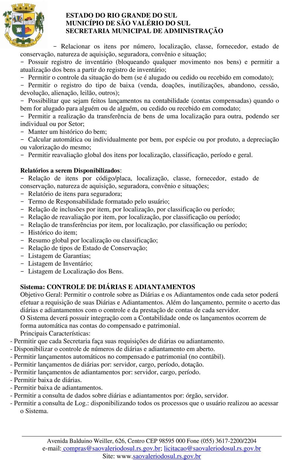 registro do tipo de baixa (venda, doações, inutilizações, abandono, cessão, devolução, alienação, leilão, outros); - Possibilitar que sejam feitos lançamentos na contabilidade (contas compensadas)