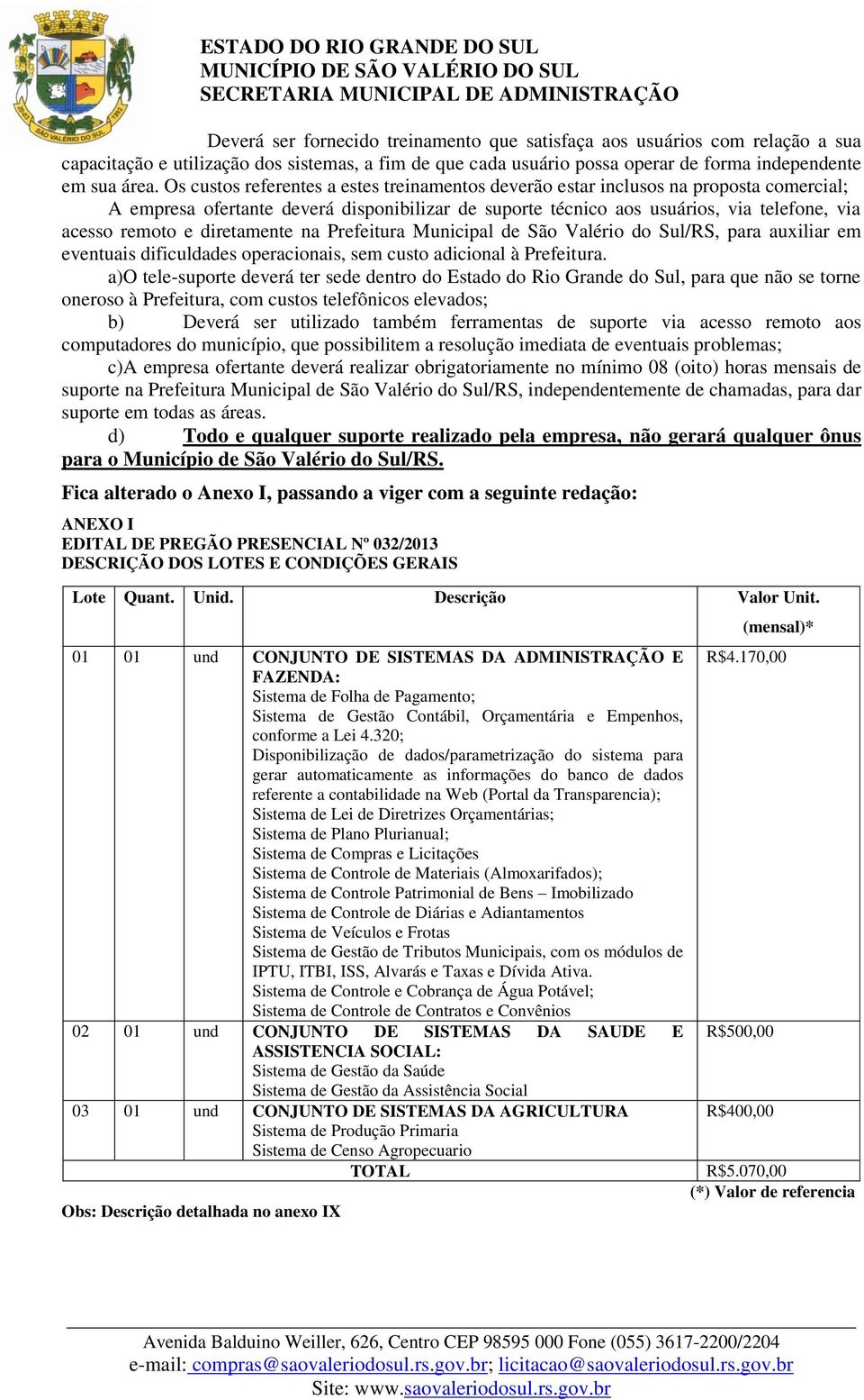 diretamente na Prefeitura Municipal de São Valério do Sul/RS, para auxiliar em eventuais dificuldades operacionais, sem custo adicional à Prefeitura.