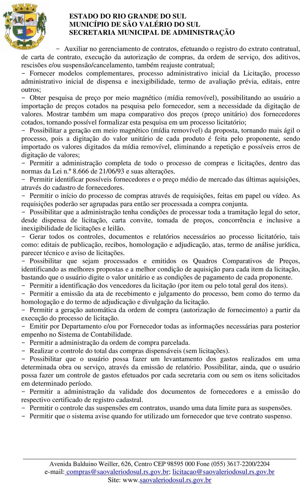 termo de avaliação prévia, editais, entre outros; - Obter pesquisa de preço por meio magnético (mídia removível), possibilitando ao usuário a importação de preços cotados na pesquisa pelo fornecedor,