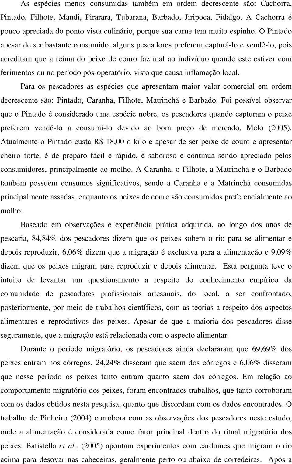 O Pintado apesar de ser bastante consumido, alguns pescadores preferem capturá-lo e vendê-lo, pois acreditam que a reima do peixe de couro faz mal ao indivíduo quando este estiver com ferimentos ou