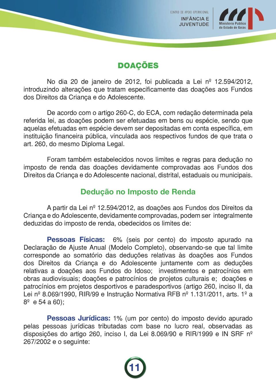 conta específica, em instituição financeira pública, vinculada aos respectivos fundos de que trata o art. 260, do mesmo Diploma Legal.